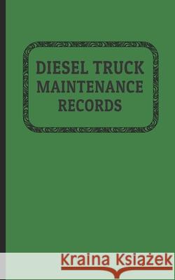 Diesel Truck Maintenance Records: Made for Truck Owners 5 x 8 - 120 Pages Bodyne Service Books 9781689028905 Independently Published - książka