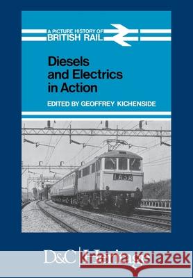 Diesels and Electrics in Action: Picture History of British Rail Geoffrey Kichenside 9780715371688 David & Charles Publishers - książka