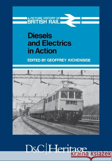 Diesels and Electrics in Action: Picture History of British Rail Geoffrey Kichenside   9781446305812 David & Charles Publishers - książka