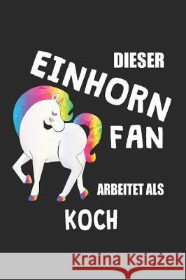 Dieser Einhorn Fan Arbeitet Als Koch: (A5) 6x9 Zoll - Kariert - 120 Seiten - Geburtstags Geschenk Eike Einhorn 9781670209030 Independently Published - książka