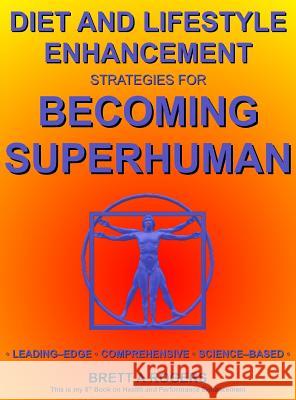 Diet and Lifestyle Enhancement Strategies for Becoming Superhuman: Leading-Edge - Comprehensive - Science-Based Brett A. Rogers 9780988014602 Brett Andrew Rogers - książka