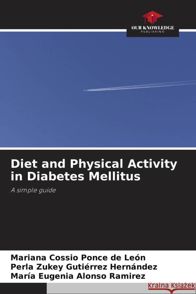 Diet and Physical Activity in Diabetes Mellitus Cossio Ponce de León, Mariana, Gutiérrez Hernández, Perla Zukey, Alonso Ramirez, María Eugenia 9786208342029 Our Knowledge Publishing - książka