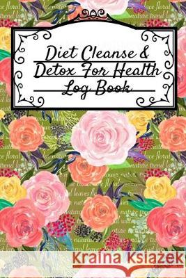 Diet Cleanse & Detox For Health Log Book: Daily Health Record Keeper And Tracker Book For A Fit, Zen & Happy Lifestyle Leafy Green 9783749748204 Infinityou - książka