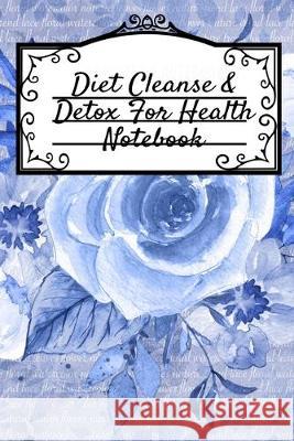 Diet Cleanse & Detox For Health Notebook: Daily Notes Book For Diet Cleanse & Detox For Health & Happiness - Juicing Recipe Notepad For Weight Loss To Write In Your Favorite Veggy And Fruit Cleanser D Leafy Green 9783749748167 Infinityou - książka