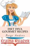 Diet Diva Gourmet Recipes Paige Anders 9781466274723 Createspace
