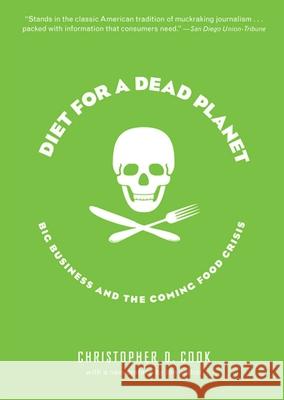 Diet for a Dead Planet: Big Business and the Coming Food Crisis Christopher D. Cook 9781595580849 New Press - książka