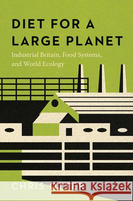 Diet for a Large Planet: Industrial Britain, Food Systems, and World Ecology Chris Otter 9780226697109 University of Chicago Press - książka