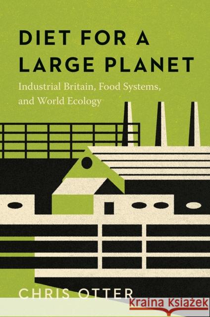 Diet for a Large Planet: Industrial Britain, Food Systems, and World Ecology Otter, Chris 9780226826530 The University of Chicago Press - książka