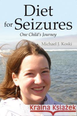 Diet for Seizures: One Child's Journey Koski, Michael J. 9781432786199 Outskirts Press - książka