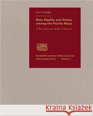 Diet, Health, and Status Among the Pasion Maya: A Reappraisal of the Collapse Arthur A. Demarest Lori E. Wright 9780826514189 Vanderbilt University Press - książka