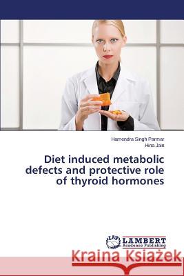 Diet Induced Metabolic Defects and Protective Role of Thyroid Hormones Parmar Hamendra Singh                    Jain Hina 9783659512643 LAP Lambert Academic Publishing - książka