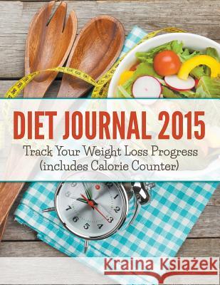 Diet Journal 2015: Track Your Weight Loss Progress (includes Calorie Counter) Speedy Publishing LLC 9781681451275 Weight a Bit - książka