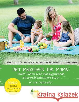 Diet Makeover for Moms: Make Peace with Food, Increase Energy and Eliminate Bloat Kari Burghardt 9781516839377 Createspace - książka