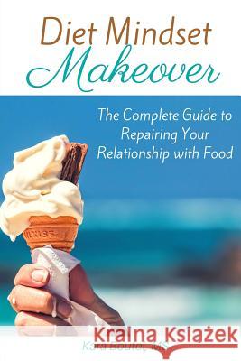 Diet Mindset Makeover: The Complete Guide to Repairing Your Relationship With Food Beutel, Kara 9781720590859 Createspace Independent Publishing Platform - książka