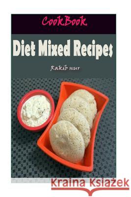 Diet Mixed Recipes: 101 Delicious, Nutritious, Low Budget, Mouthwatering Diet Mixed Recipes Cookbook Rakib Nur 9781532948107 Createspace Independent Publishing Platform - książka