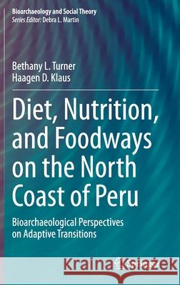 Diet, Nutrition, and Foodways on the North Coast of Peru: Bioarchaeological Perspectives on Adaptive Transitions Turner, Bethany L. 9783030426132 Springer - książka