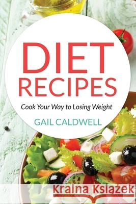 Diet Recipes: Cook Your Way to Losing Weight Caldwell, Gail 9781631877797 Speedy Publishing Books - książka