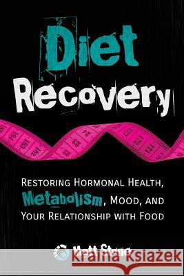 Diet Recovery: Restoring Hormonal Health, Metabolism, Mood, and Your Relationship with Food Matt Stone 9781492236498 Createspace - książka