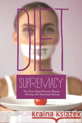 Diet Supremacy: The Toxic Bond Between Shame, Dieting, and Emotional Eating Connie Anderson Robin Phipps Woodall 9781733145640 5 Point Press - książka