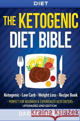 Diet: The Ketogenic Diet Beginner's Bible: Ketogenic - Low Carb - Weight Loss - Fat Loss Darrell White 9781517775230 Createspace Independent Publishing Platform - książka