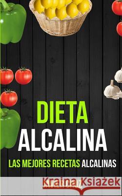 Dieta alcalina: Las Mejores Recetas Alcalinas Cruz, Javier 9781977775184 Createspace Independent Publishing Platform - książka