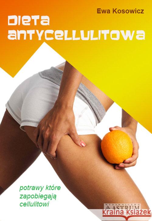 Dieta antycellulitowa Kosowicz Ewa 9788372778376 Astrum - książka