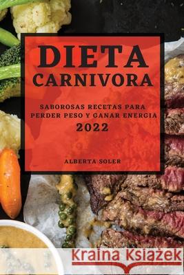 Dieta Carnivora 2022: Saborosas Recetas Para Perder Peso Y Ganar Energia Alberta Soler 9781804501054 Alberta Soler - książka