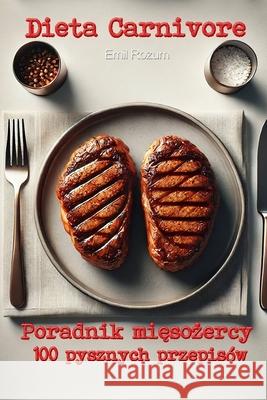 Dieta Carnivore. Poradnik mięsożercy Emil Rozum 9788367997966 Freeboks.PL - książka