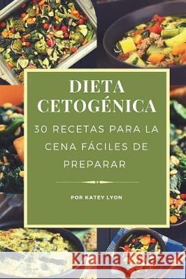 Dieta Cetogenica: 30 Recetas Para La Cena Faciles De Preparar Lyon, Katey 9781723106842 Createspace Independent Publishing Platform - książka