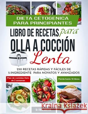 Dieta Cetogénica - Libro de Recetas para Olla a Cocción Lenta: 250 Recetas Rápidas y Fáciles de 5-Ingredientes para Novatos y Avanzados Plan de Comida Fiona, Griffith 9781951595999 Create Your Reality - książka