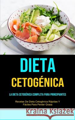 Dieta Cetogénica: La Dieta Cetogénica Completa Para Principiantes (Recetas De Dieta Cetogénica Rápidas Y Fáciles Para Perder Grasa) Pascual, Renato 9781915162267 Allen Jervey - książka