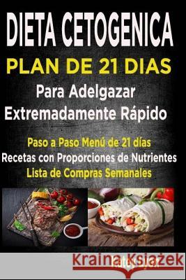 Dieta Cetogénica Plan De 21 Días Para Adelgazar: Paso A Paso Menú De 21 Días, Recetas Con Proporciones De Nutrientes Incluidos Y La Lista De Compras S Lyon, Katey 9781539475262 Createspace Independent Publishing Platform - książka