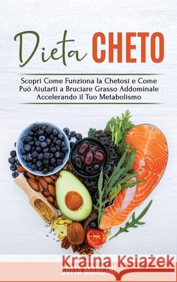 Dieta Cheto: Scopri Come Funziona la Chetosi e Come Può Aiutarti a Bruciare Grasso Addominale Accelerando il Tuo Metabolismo - Keto Mancini, Sofia 9781802682267 Sofia Mancini - książka