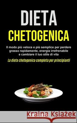 Dieta Chetogenica: Il modo più veloce e più semplice per perdere grasso rapidamente, energia irrefrenabile e cambiare il tuo stile di vit Orsini, Albizzo 9781990061660 Micheal Kannedy - książka