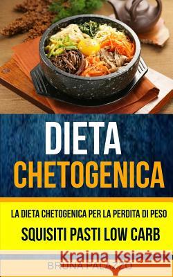 Dieta Chetogenica: La Dieta Chetogenica per la Perdita di Peso: Squisiti Pasti Low Carb Palazzo, Bruna 9781548393489 Createspace Independent Publishing Platform - książka