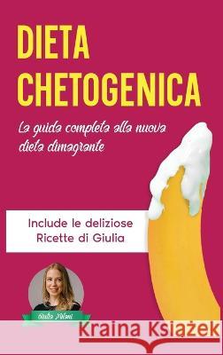 Dieta Chetogenica: La Guida Completa alla Nuova Dieta Dimagrante - Include le Deliziose Ricette di Giulia Giulia Milani 9789692392877 Creafe Publishing - książka