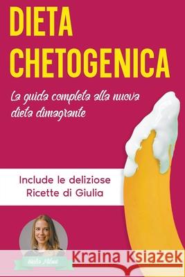 Dieta Chetogenica: La Guida Completa alla Nuova Dieta Dimagrante - Include le Deliziose Ricette di Giulia Giulia Milani   9798215137840 Giulia Milani - książka