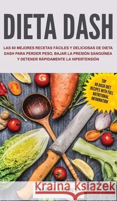 Dieta DASH: Las 60 Mejores Recetas Fáciles Y Deliciosas De Dieta Dash Para Perder Peso, Bajar La Presión Sanguínea Y Detener Rápidamente La Hipertensión (Spanish Edition) Mark Evans 9781951754884 Alakai Publishing LLC - książka