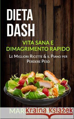 Dieta Dash: Vita Sana e Dimagrimento Rapido (Le Migliori Ricette & il Piano per Perdere Peso) Romano, Marco 9781977564979 Createspace Independent Publishing Platform - książka