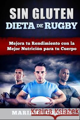 DIETA De RUGBY SIN GLUTEN: Mejora tu Rendimiento con la Mejor Nutricion para tu Cuerpo Correa, Mariana 9781523670062 Createspace Independent Publishing Platform - książka