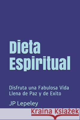 Dieta Espiritual: Disfruta una Fabulosa Vida Llena de Paz y de Exito Jp Lepeley 9781078452151 Independently Published - książka