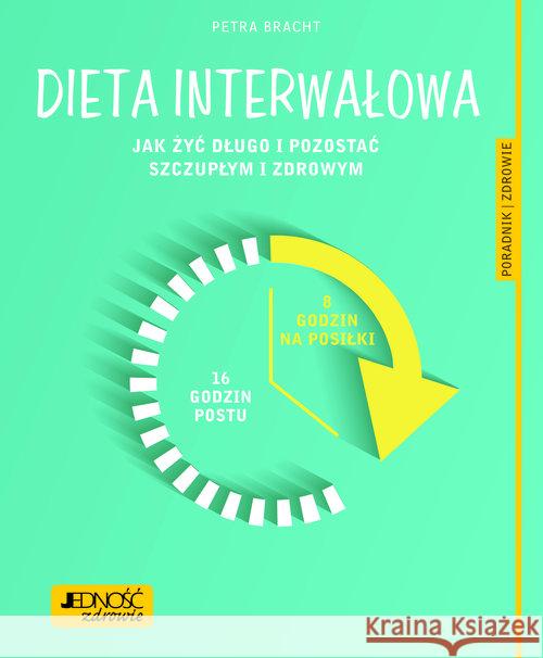 Dieta interwałowa Dr Petra Bracht, Konsultacja medyczna: lek. med. Katarzyna Nowak 9788381440967 Jedność - książka