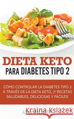 Dieta Keto para la diabetes tipo 2: Cómo controlar la diabetes tipo 2 con la dieta Keto, ¡más recetas saludables, deliciosas y fáciles! Amy Moore 9781393141280 Theheirs Publishing Company - książka
