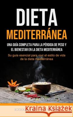 Dieta Mediterránea: Una guía completa para la pérdida de peso y el bienestar en la dieta mediterránea (Su guía esencial para vivir el esti Campos, Ezequiel 9781990061943 Micheal Kannedy - książka