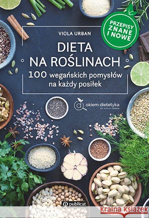 Dieta na roślinach. 100 wegańskich pomysłów.. Urban Viola 9788327125804 Publicat - książka