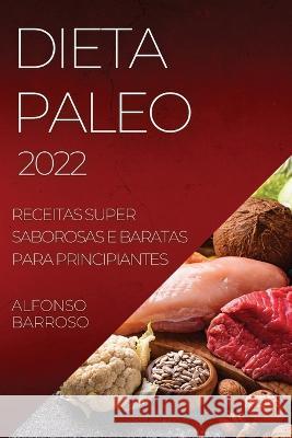 Dieta Paleo 2022: Receitas Super Saborosas E Baratas Para Principiantes Alfonso Barroso   9781837890392 Alfonso Barroso - książka
