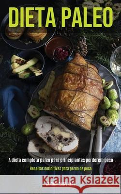 Dieta Paleo: A dieta completa paleo para principiantes perderem peso (Receitas definitivas para perda de peso) Dugan Carvajal 9781989891711 Jason Thawne - książka