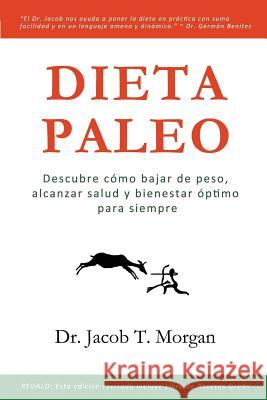 Dieta Paleo: Descubre cómo bajar de peso, alcanzar salud y bienestar óptimo para siempre Morgan, Jacob T. 9781681271828 Speedy Publishing LLC - książka