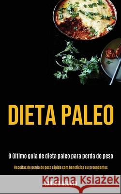 Dieta Paleo: O último guia de dieta paleo para perda de peso (Receitas de perda de peso rápida com benefícios surpreendentes) Aguayo, Sandor 9781989891650 Jason Thawne - książka