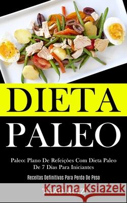 Dieta Paleo: Paleo: Plano de refeições com dieta paleo de 7 dias para iniciantes (Receitas definitivas para perda de peso) Ruiz, Thad 9781989837856 Daniel Heath - książka